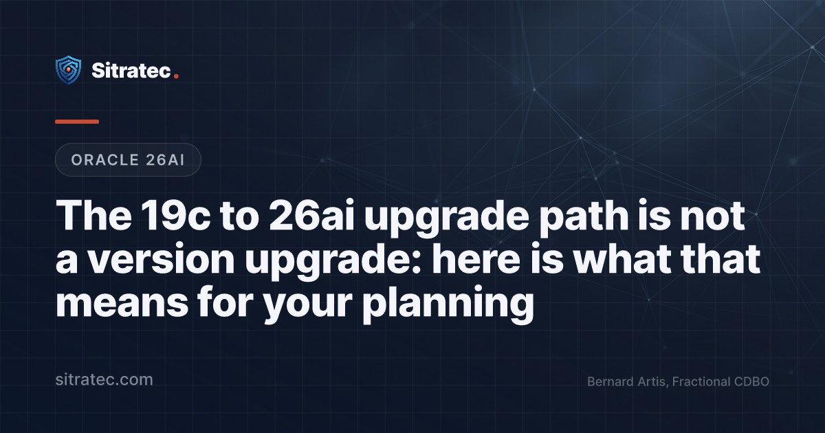 The 19c to 26ai upgrade path is not a version upgrade: here is what that means for your planning